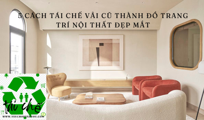 5 cách tái chế vải cũ thành đồ trang trí nội thất đẹp mắt