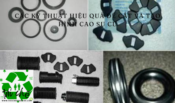 Các kỹ thuật hiệu quả để cắt và tạo hình cao su cũ