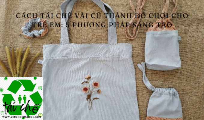 Cách tái chế vải cũ thành đồ chơi cho trẻ em: 5 phương pháp sáng tạo