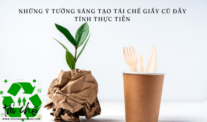 Những ý tưởng sáng tạo tái chế giấy cũ đầy tính thực tiễn