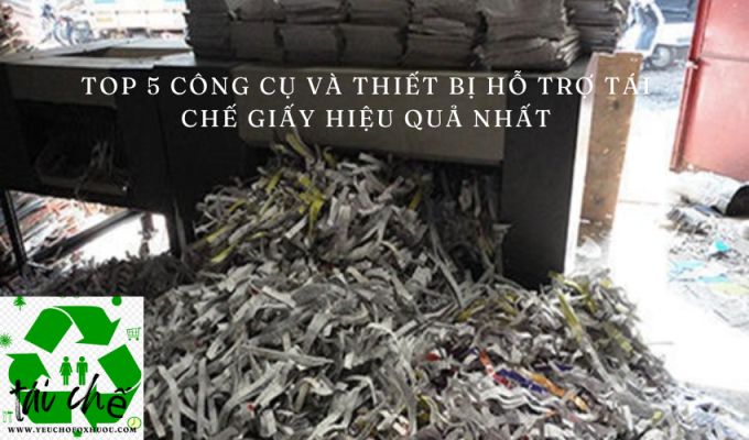 Top 5 công cụ và thiết bị hỗ trợ tái chế giấy hiệu quả nhất