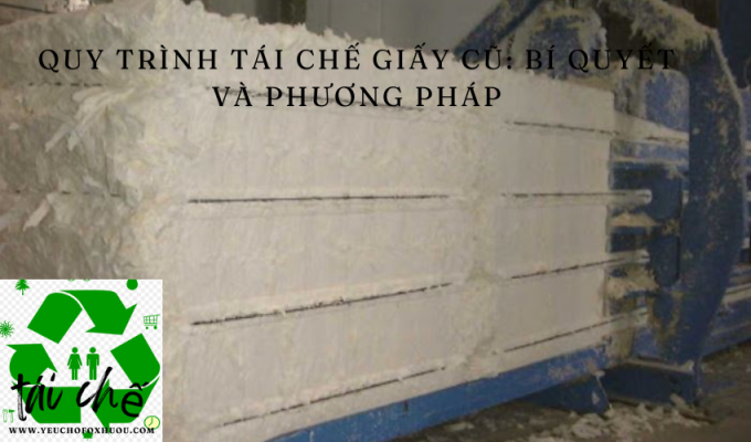 Quy trình tái chế giấy cũ: Bí quyết và phương pháp